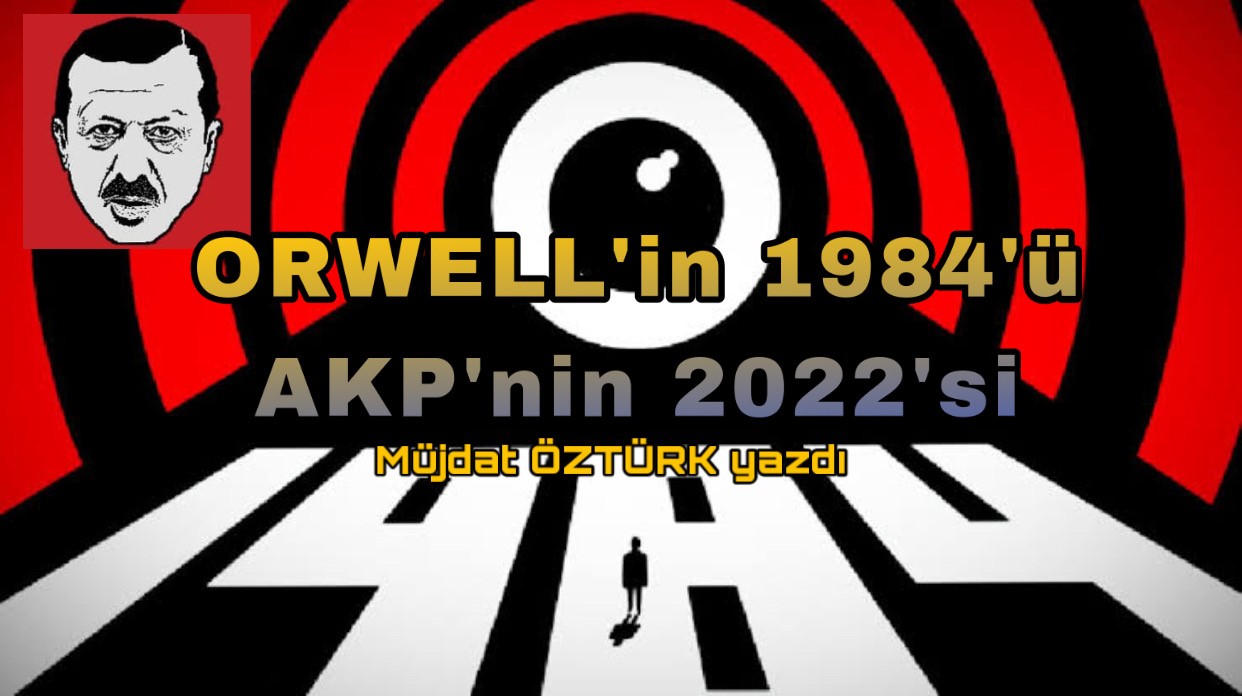 ORWELL’in 1984’ü- AKP’nin 2022’si